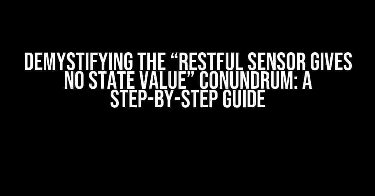 Demystifying the “Restful Sensor Gives No State Value” Conundrum: A Step-by-Step Guide