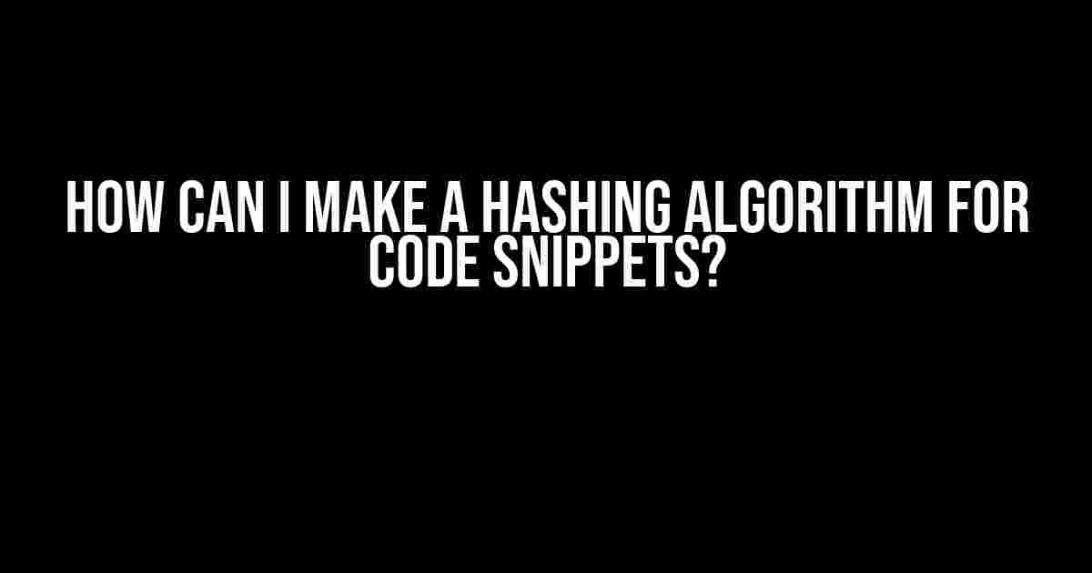 How Can I Make a Hashing Algorithm for Code Snippets?