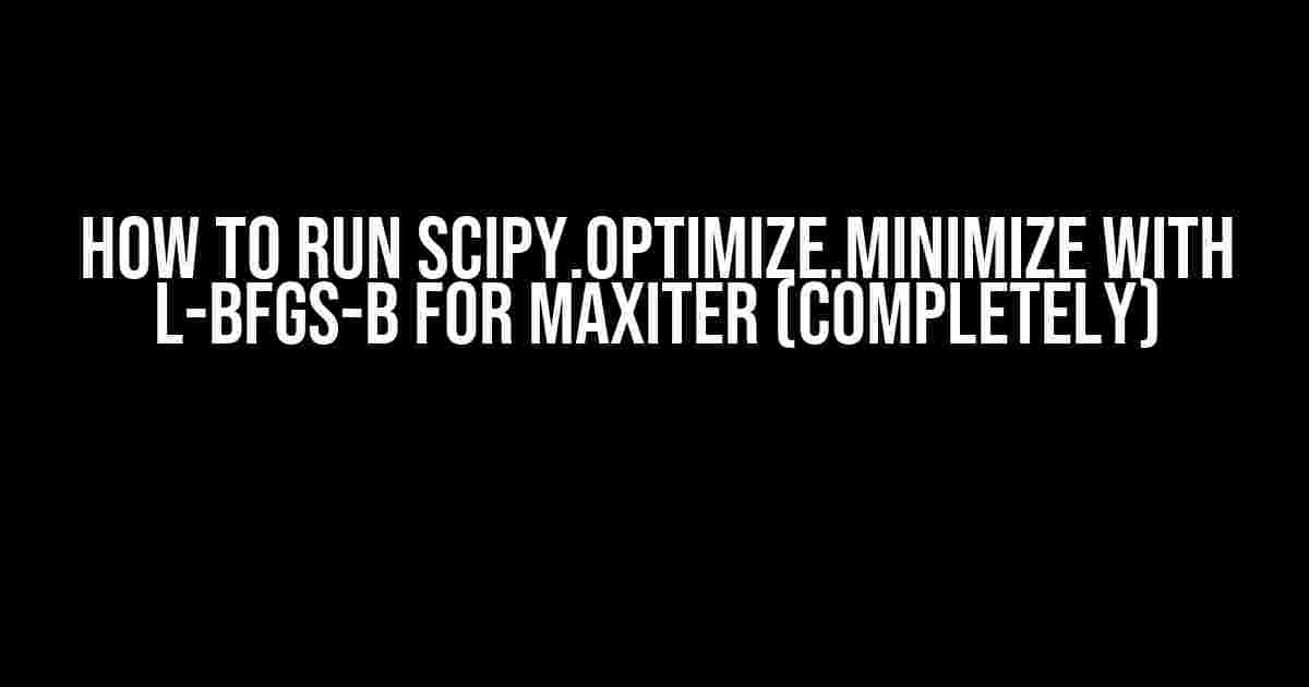 How to Run Scipy.optimize.Minimize with L-BFGS-B for Maxiter (Completely)