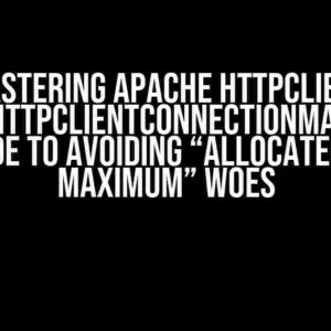 Mastering Apache HttpClient PoolingHttpClientConnectionManager: A Guide to Avoiding “Allocated to Maximum” Woes