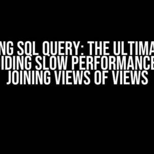 Optimizing SQL Query: The Ultimate Guide to Avoiding Slow Performance when Joining Views of Views