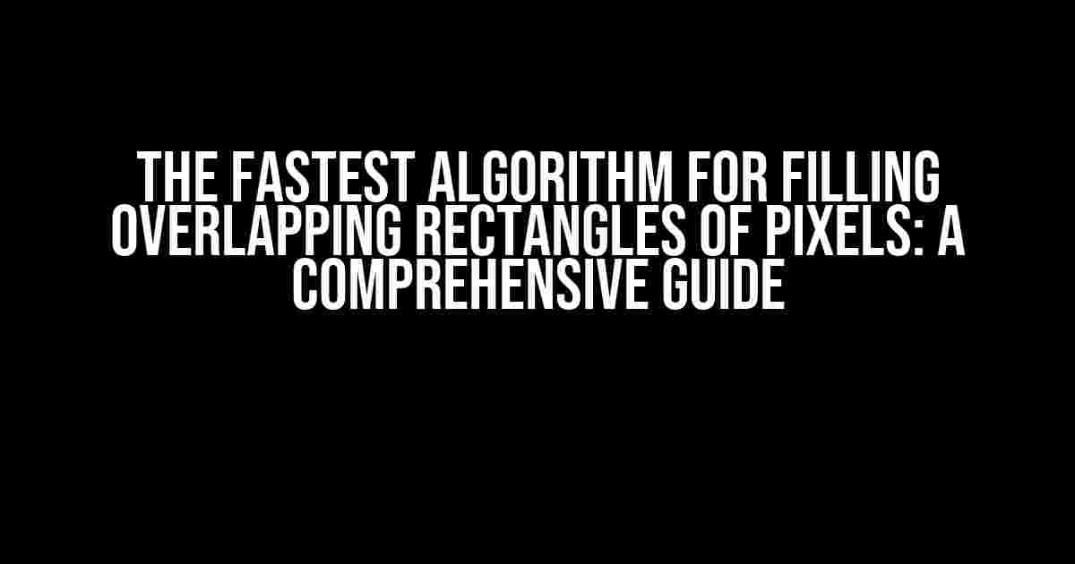 The Fastest Algorithm for Filling Overlapping Rectangles of Pixels: A Comprehensive Guide