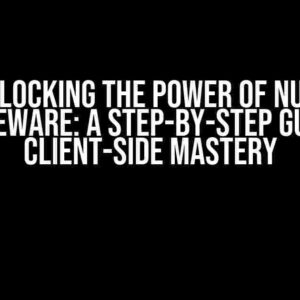 Unlocking the Power of Nuxt Middleware: A Step-by-Step Guide to Client-Side Mastery